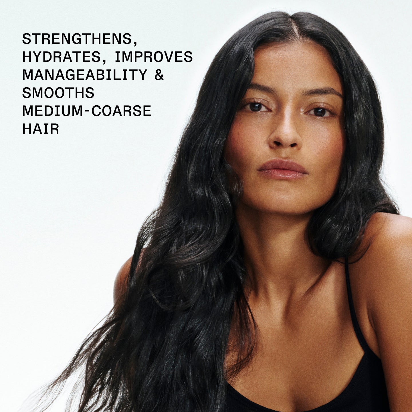 STRENGTHENS,
HYDRATES, IMPROVES
MANAGEABILITY &
SMOOTHS
MEDIUM-COARSE
HAIR