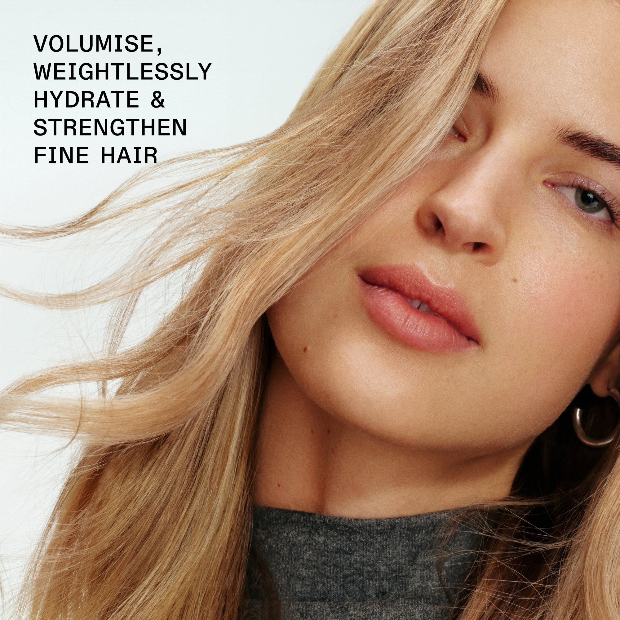 VOLUMISER, HYDRATER EN TOUTE LÉGÈRETÉ ET
RENFORCER LES CHEVEUX FINS