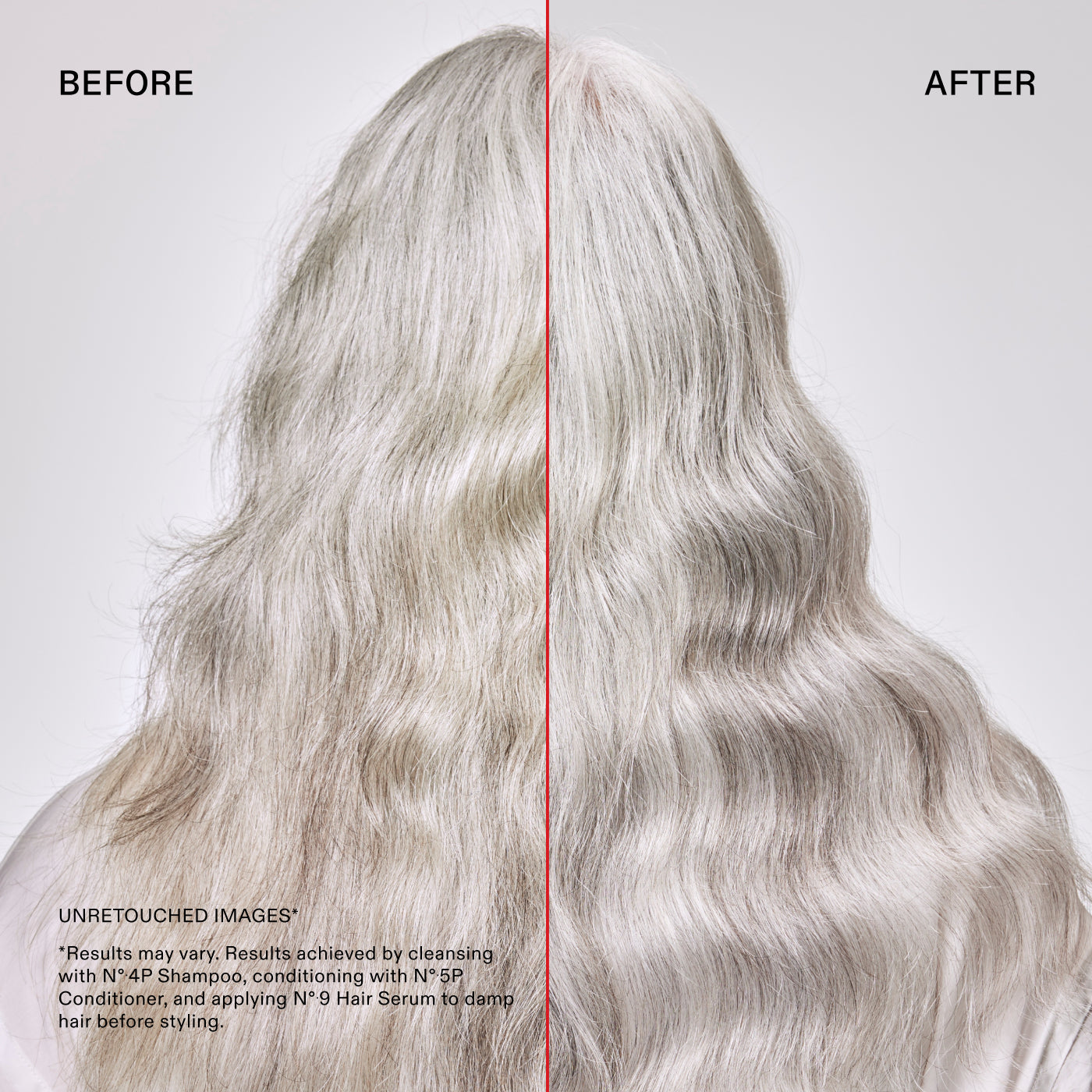 Before and After
UNRETOUCHED IMAGES*
*Results may vary. Results achieved by cleansing with N° 4P Shampoo, conditioning with N° 5P Conditioner, and applying N° 9 Hair Serum to damp hair before stvling.