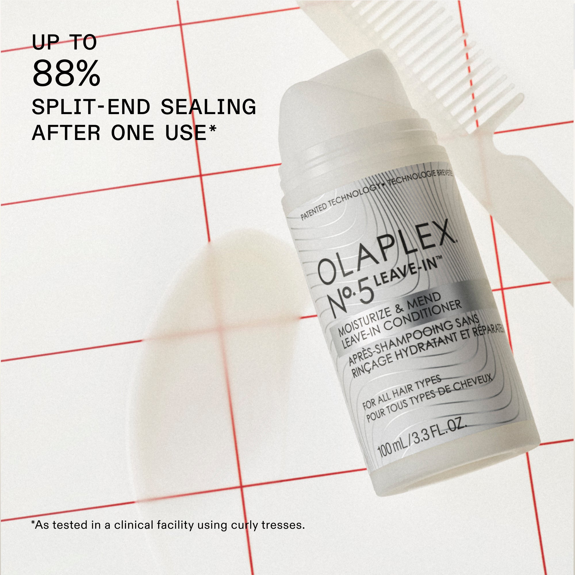 Scellez les pointes fourchues jusqu'à 88 % après une utilisation*

Montre une bouteille d’OLAPLEX N°.5 LEAVE-IN™ CONDITIONER.

Le texte sur la bouteille indique également : « HYDRATER ET RÉPARER LEAVE-IN CONDITIONER" » et « POUR TOUS TYPES DE CHEVEUX / FOR ALL HAIR TYPES ».

La taille est de 100 mL / 3,3 oz oz

*Éprouvé en clinique sur des cheveux frisés.