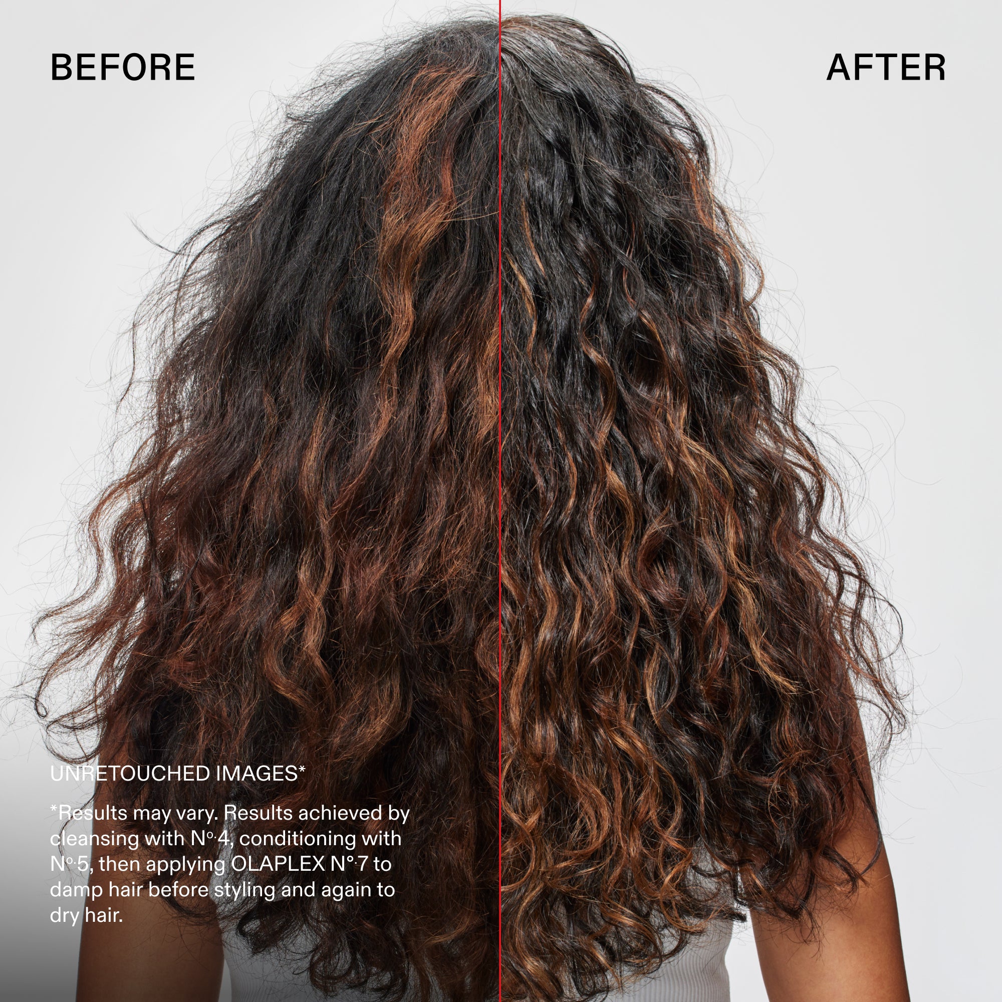 Avant et après

IMAGES NON RETOUCHÉES*
*Les résultats peuvent varier. Résultats obtenus suite à l'application du shampooing N°.4, de l'après-shampooing N°.5 et du OLAPLEX N°.7 sur cheveux humides avant de les coiffer et d'en réappliquer sur cheveux secs.