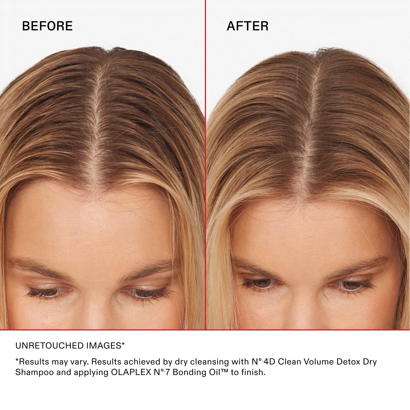 AVANT

APRÈS

IMAGES NON RETOUCHÉES

*Les résultats peuvent varier. Résultats obtenus en utilisant le Nº.4D Clean Volume Detox Dry Shampoo et en appliquant OLAPLEX N°.7 Bonding Oil™ pour terminer.