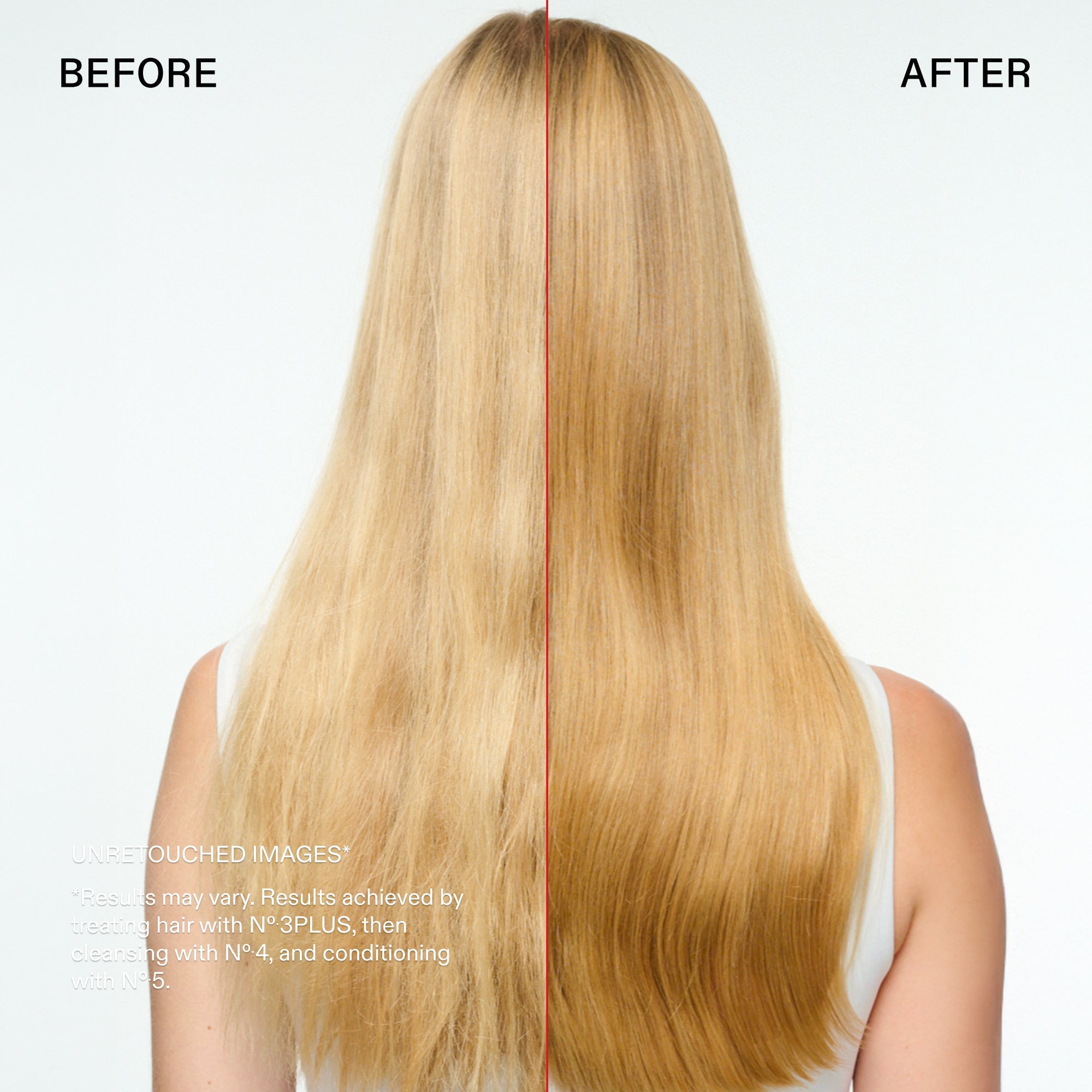 Avant et après

IMAGES NON RETOUCHÉES*
*Les résultats peuvent varier. Résultats obtenus en traitant les cheveux avec le N°.3PLUS, puis en lavant avec le N°.4 et en revitalisant avec le N°.5.