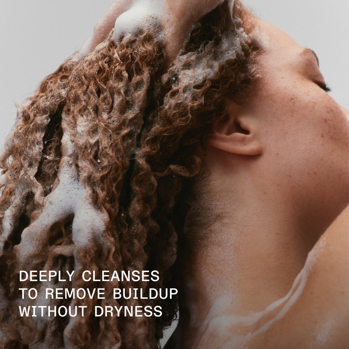 DEEPLY CLEANSES TO REMOVE BUILDUP WITHOUT DRYNESS