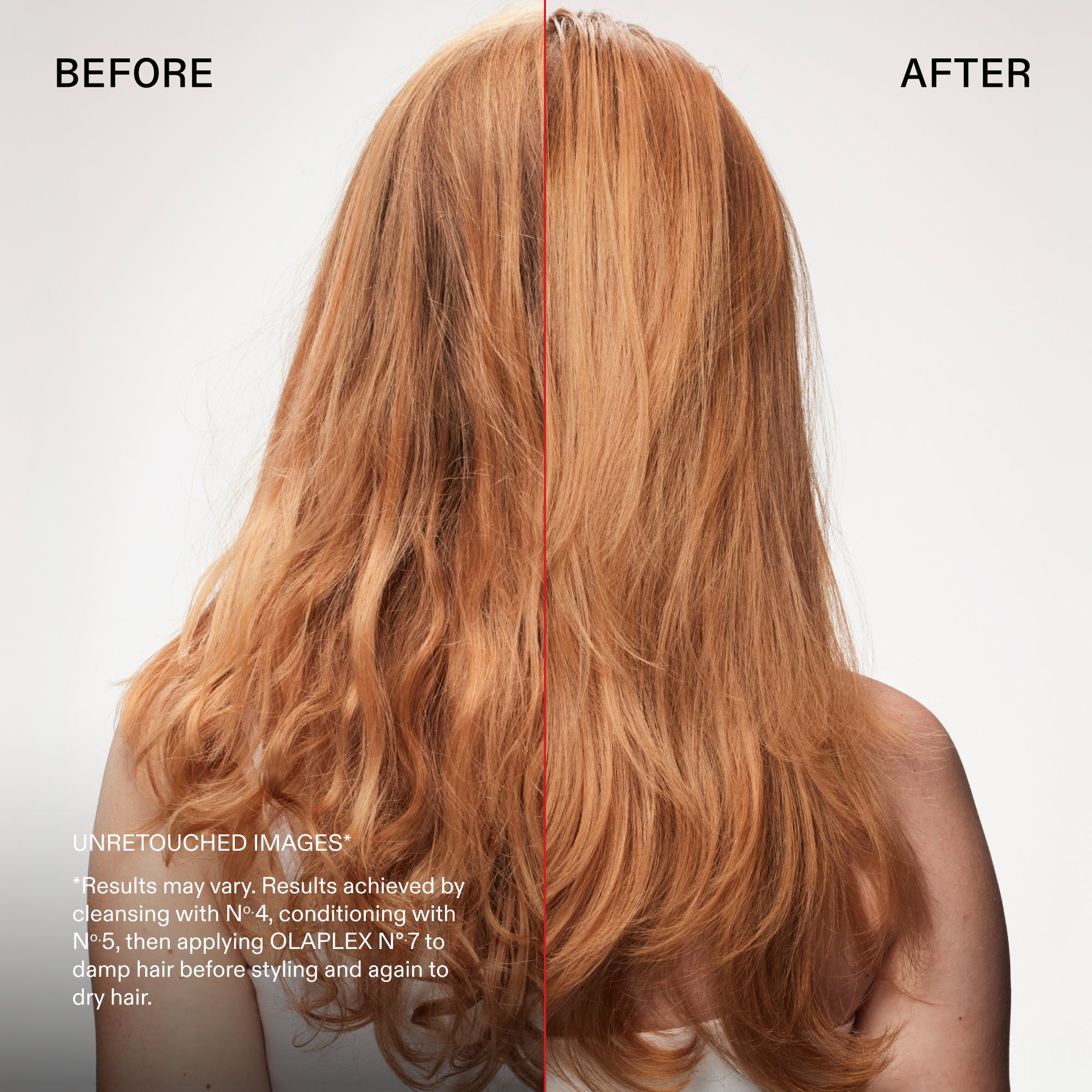 Avant et après

IMAGES NON RETOUCHÉES*
Les résultats peuvent varier. Résultats obtenus en nettoyant avec N°.4, en revitalisant avec N°.5 et en appliquant OLAPLEX N°.7 sur cheveux humides avant de les coiffer, puis de nouveau sur cheveux secs.