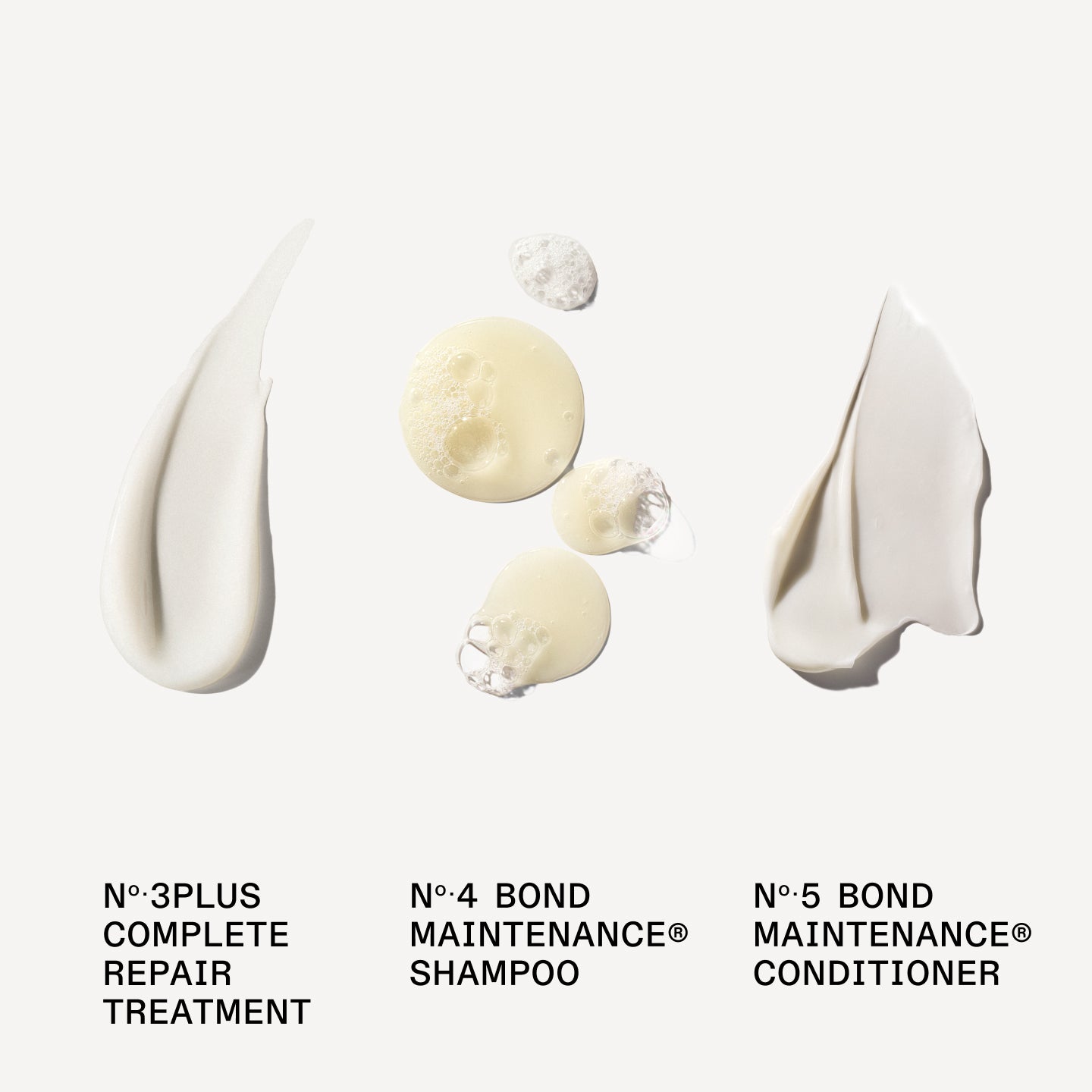 N°.4 SHAMPOO 

N°5CONDITIONER

N°.3PLUS COMPLETE REPAIR TREATMENT